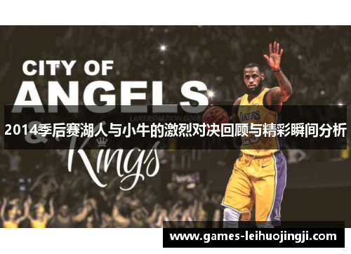 2014季后赛湖人与小牛的激烈对决回顾与精彩瞬间分析