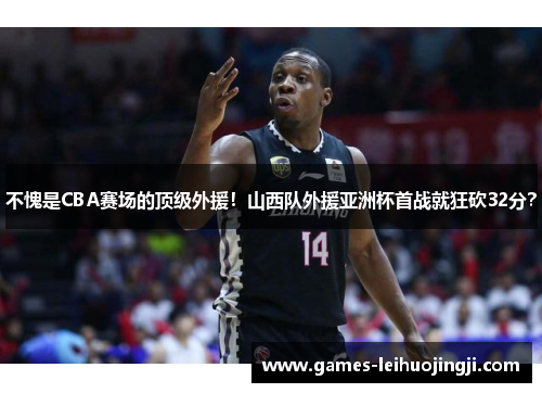 不愧是CBA赛场的顶级外援！山西队外援亚洲杯首战就狂砍32分？
